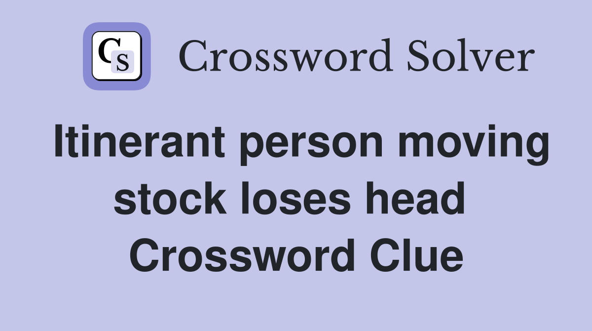 Itinerant person moving stock loses head  Crossword Clue