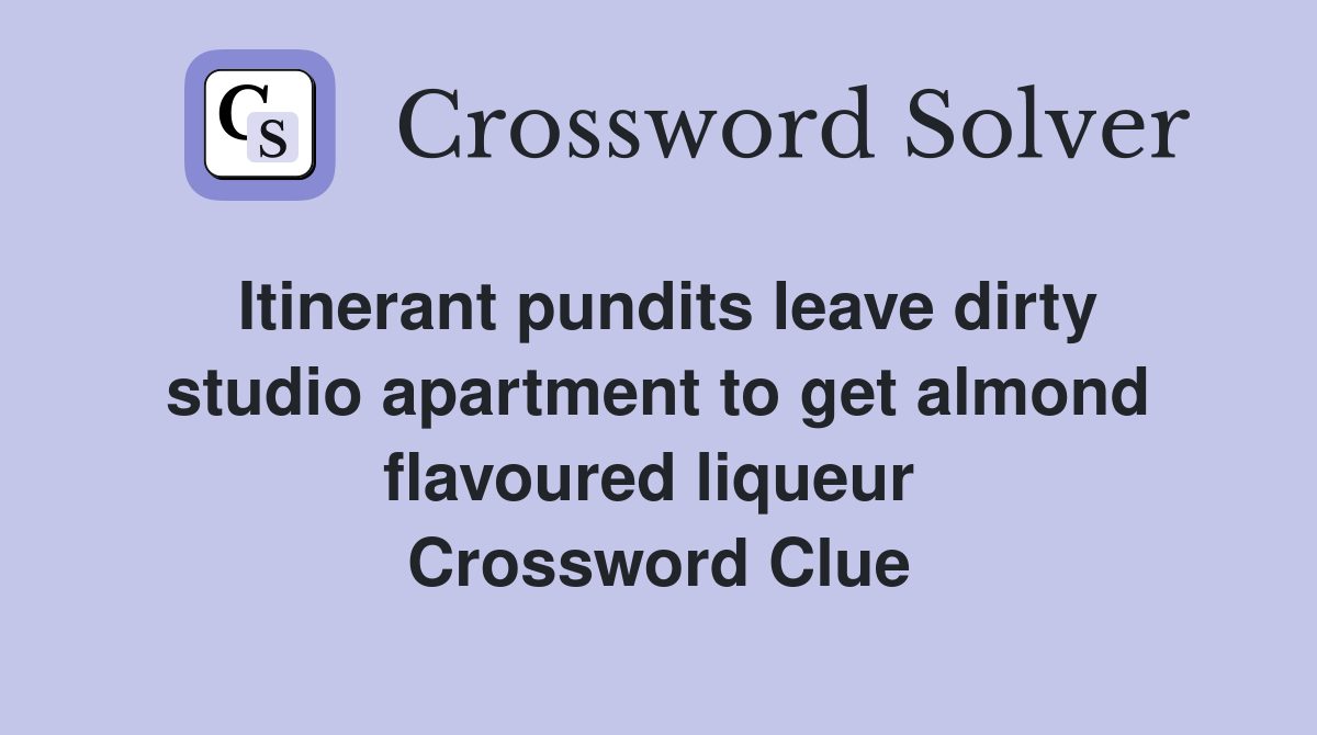 Itinerant pundits leave dirty studio apartment to get almond flavoured liqueur  Crossword Clue