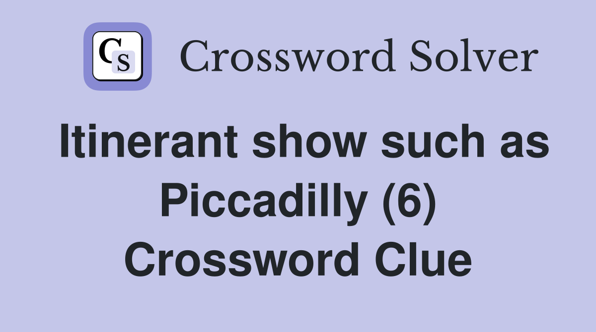Itinerant show such as Piccadilly (6) Crossword Clue