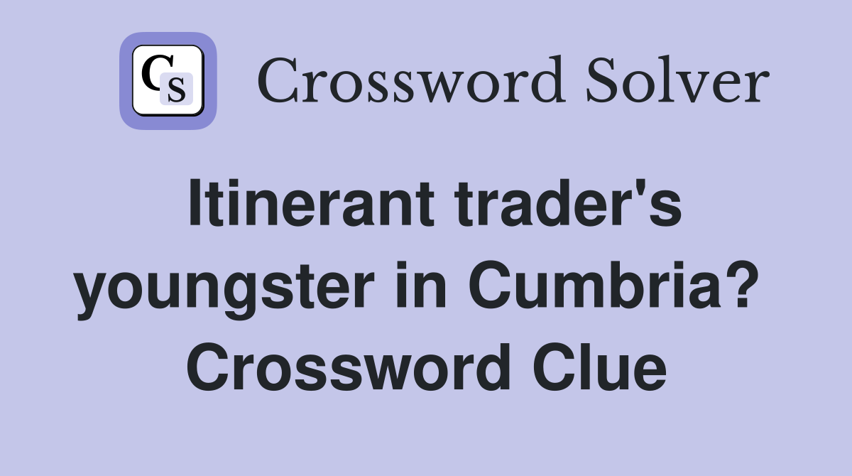 Itinerant trader's youngster in Cumbria?  Crossword Clue