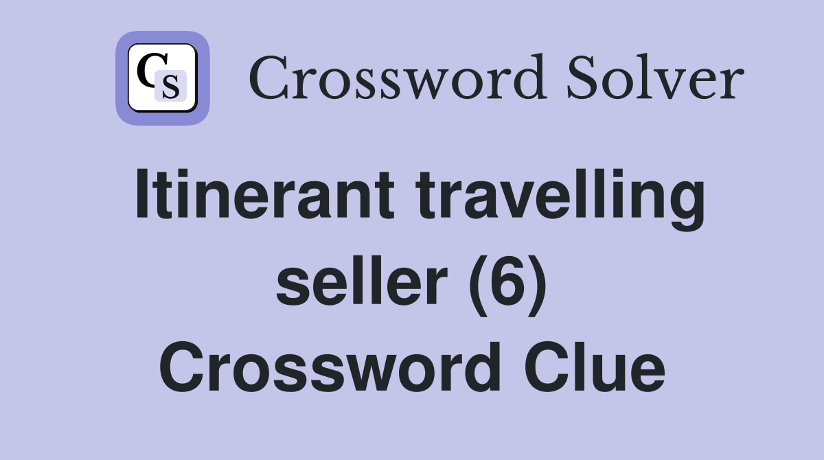 Itinerant travelling seller (6) Crossword Clue