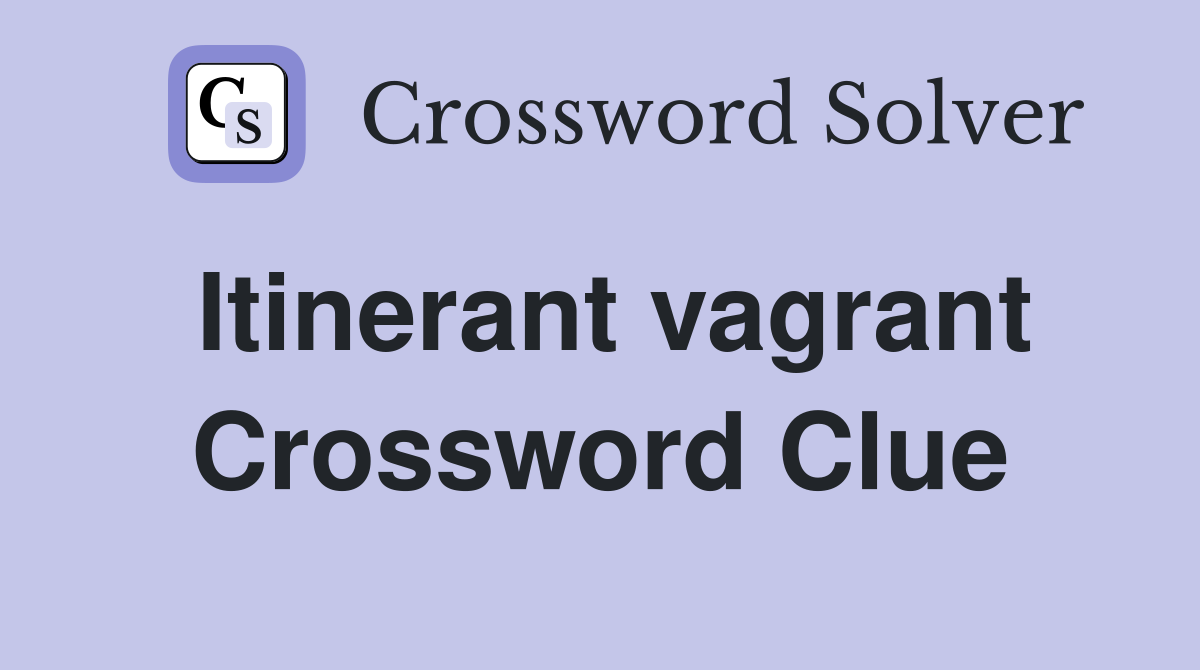 Itinerant vagrant Crossword Clue