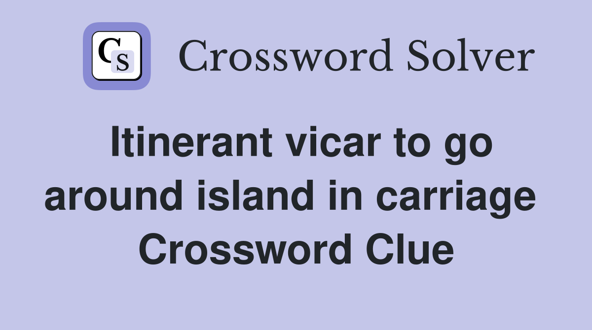 Itinerant vicar to go around island in carriage  Crossword Clue