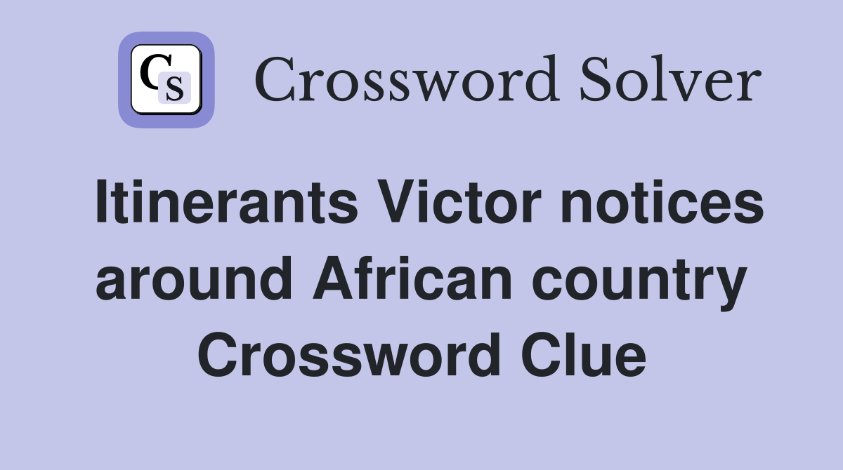 Itinerants Victor notices around African country Crossword Clue