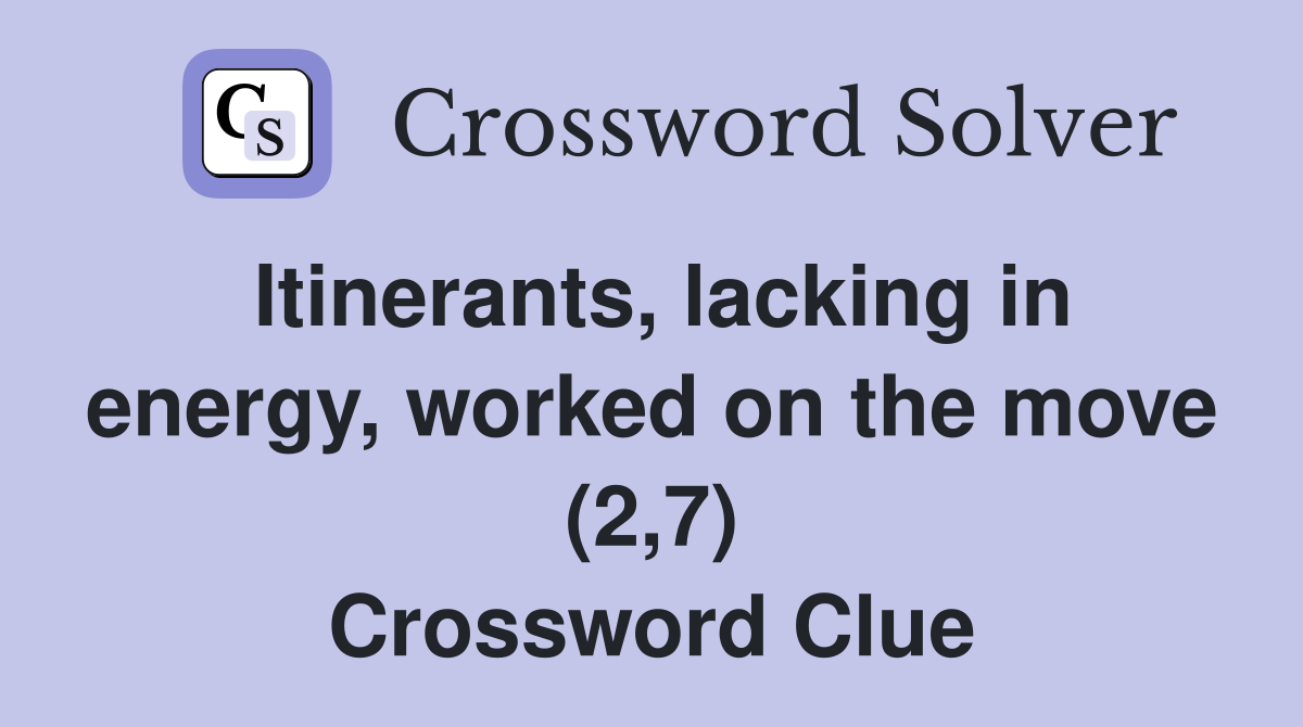 Itinerants, lacking in energy, worked on the move (2,7) Crossword Clue
