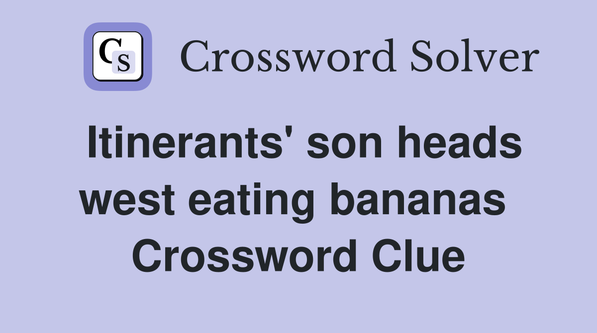 Itinerants' son heads west eating bananas  Crossword Clue