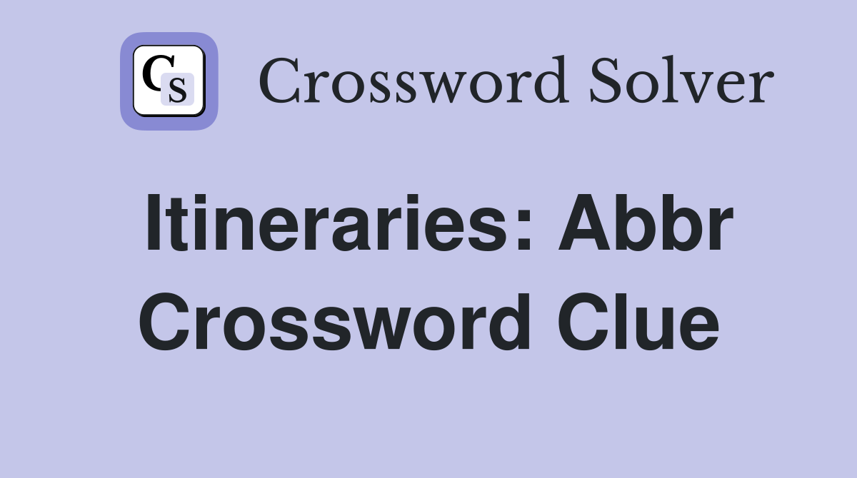 Itineraries: Abbr Crossword Clue