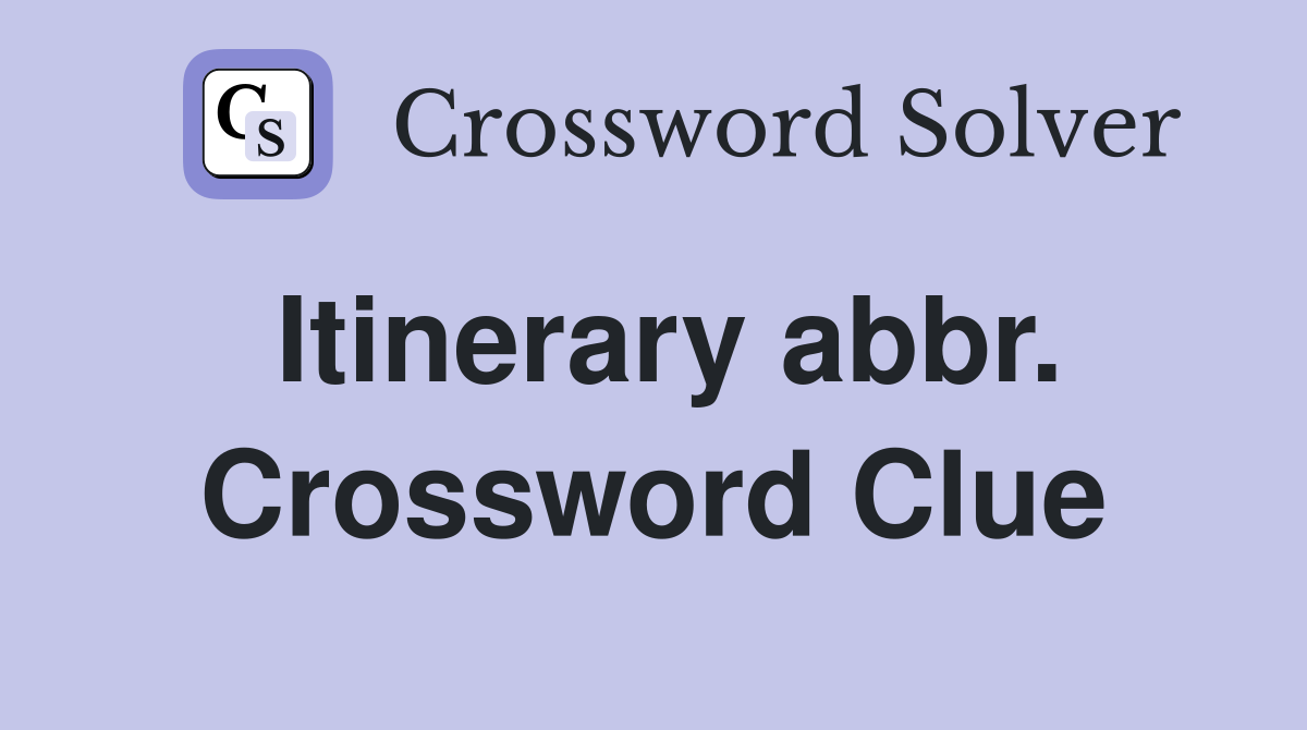 Itinerary abbr. Crossword Clue