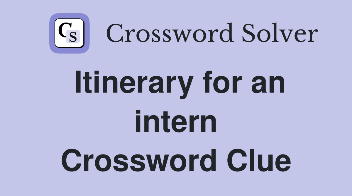 Itinerary for an intern Crossword Clue
