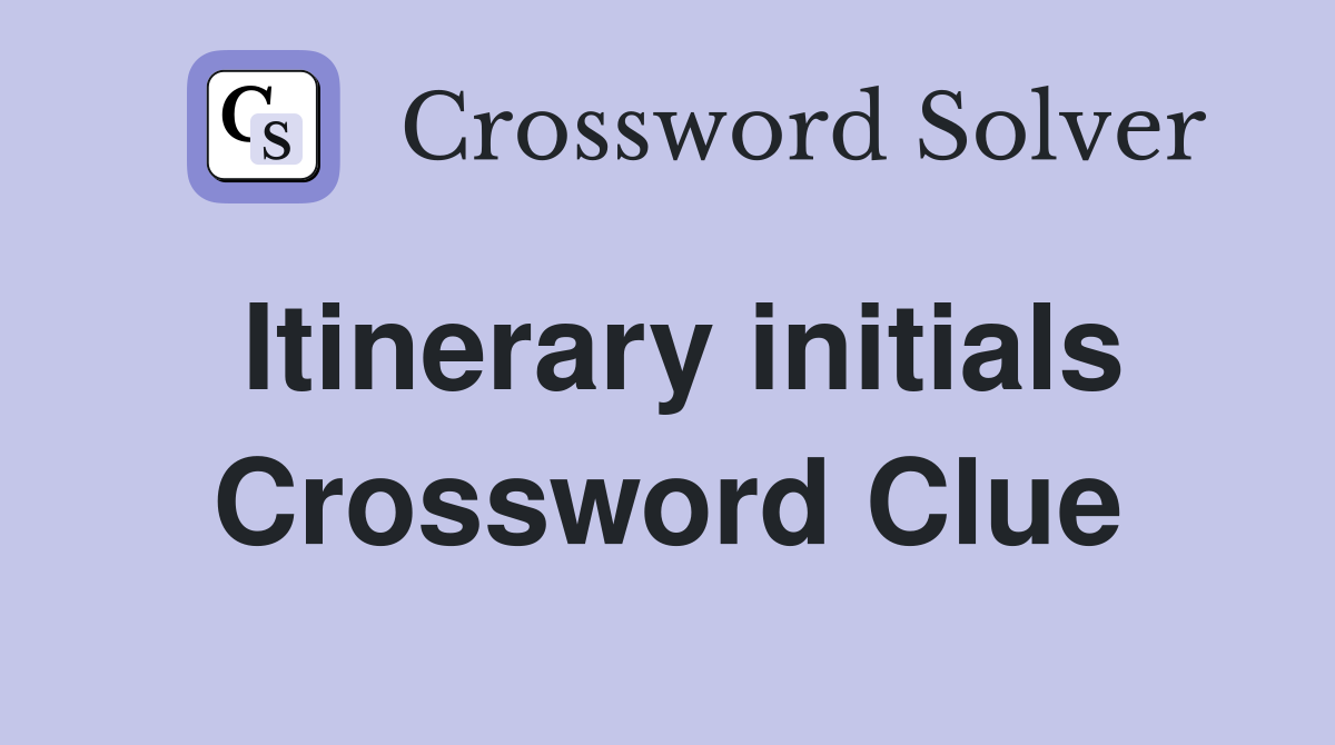Itinerary initials Crossword Clue