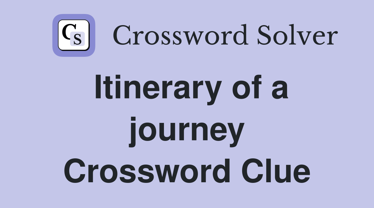 Itinerary of a journey Crossword Clue