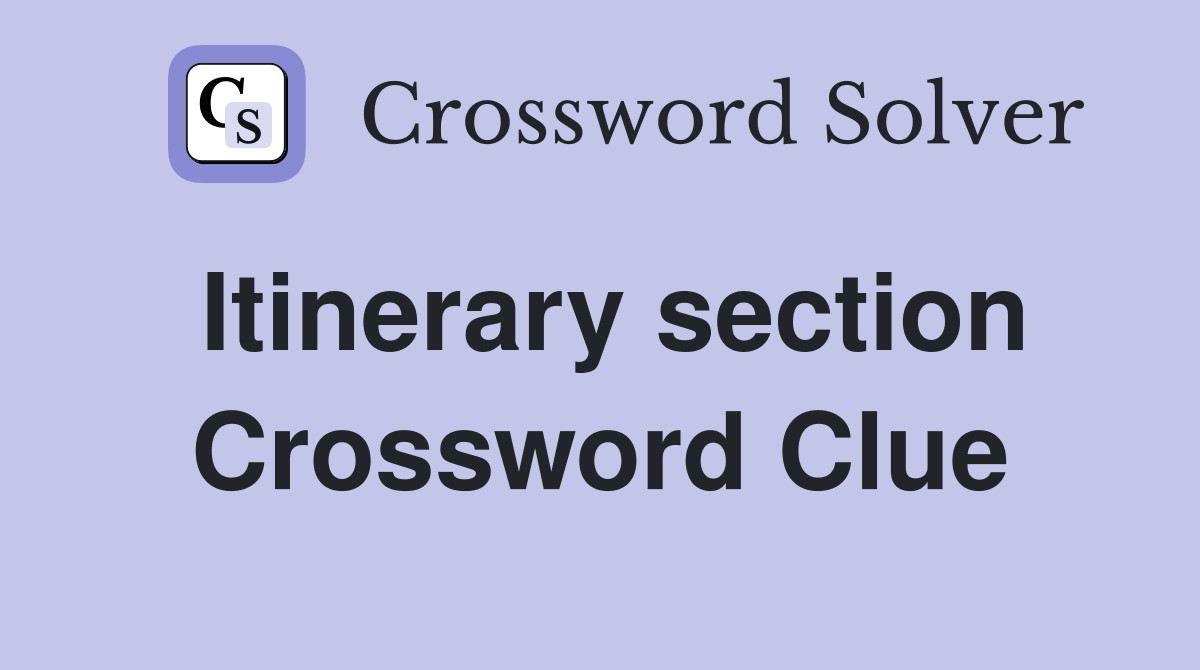 Itinerary section Crossword Clue