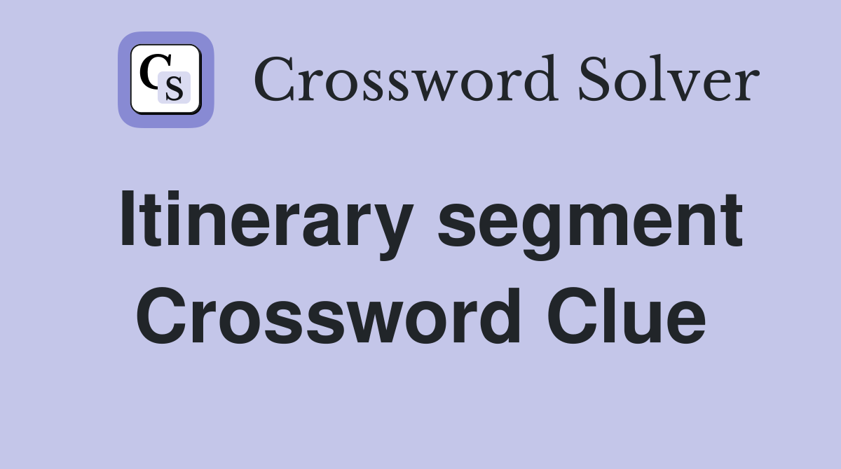 Itinerary segment Crossword Clue