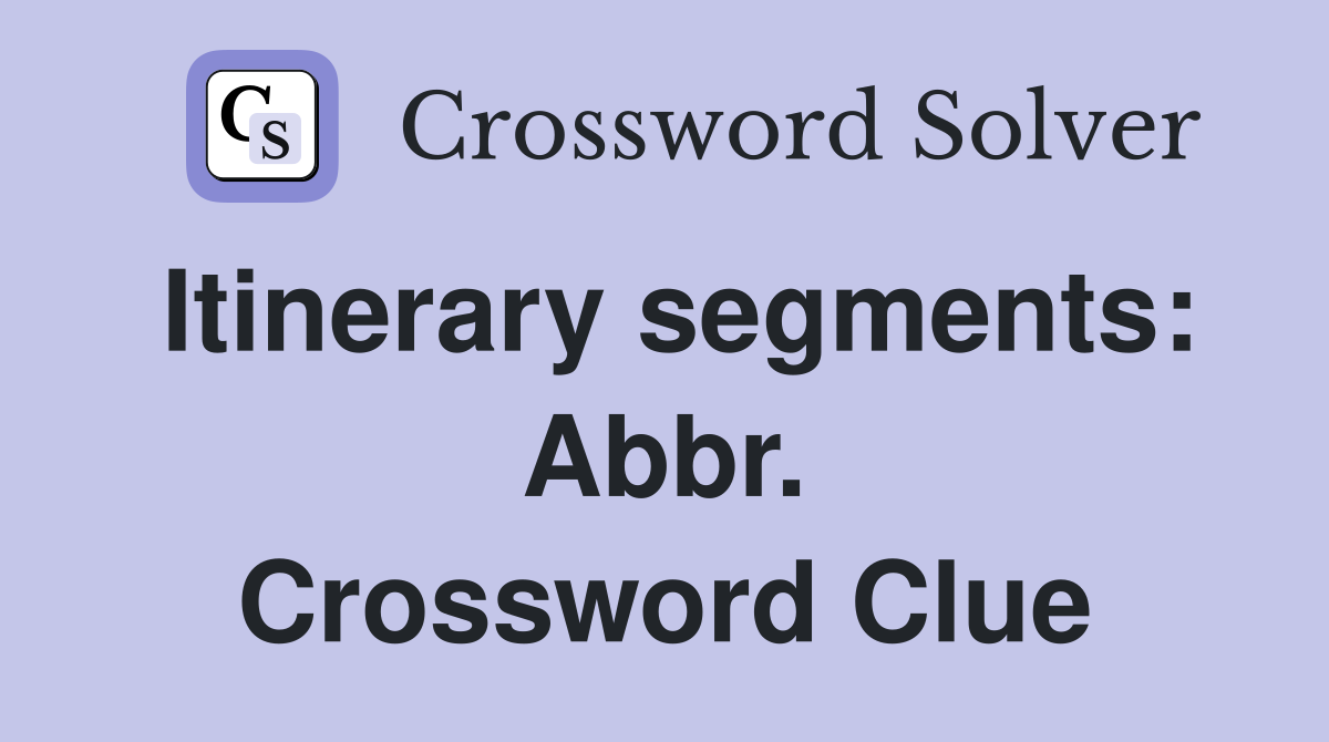 Itinerary segments: Abbr. Crossword Clue