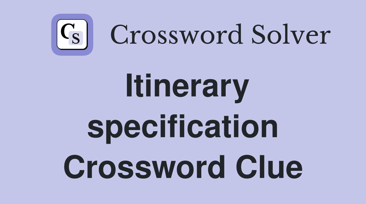 Itinerary specification Crossword Clue