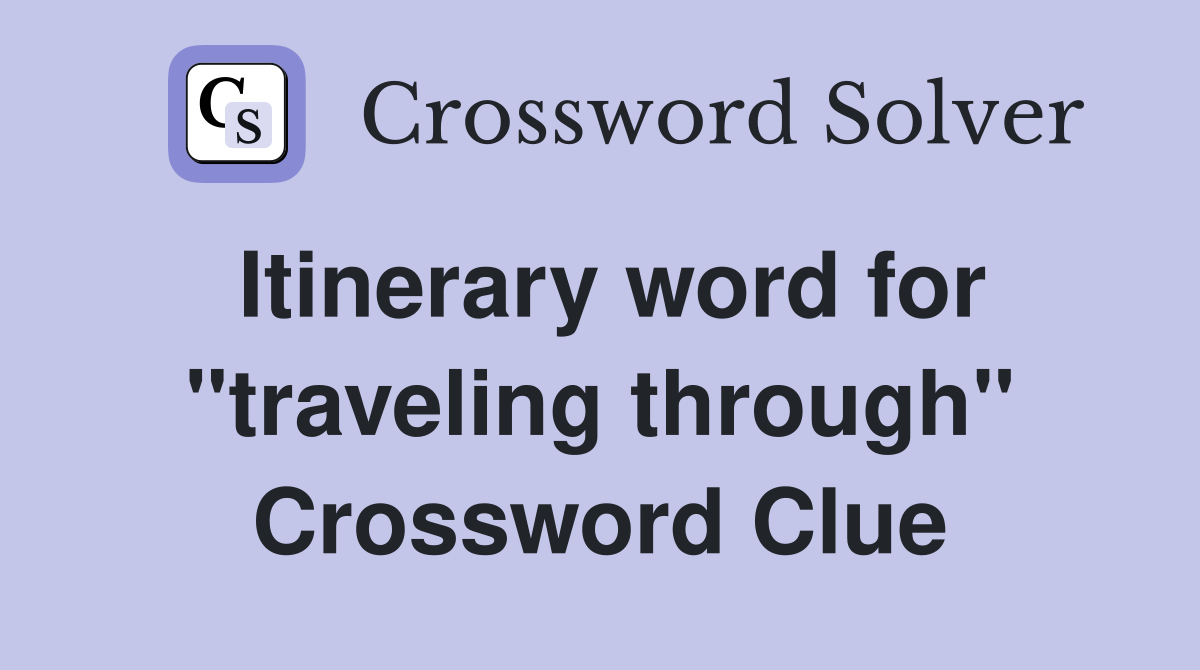 Itinerary word for "traveling through" Crossword Clue