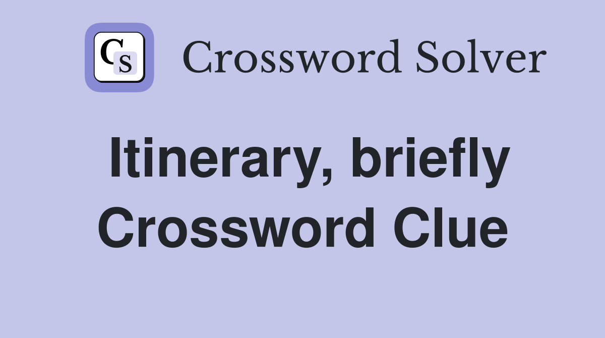 Itinerary, briefly Crossword Clue