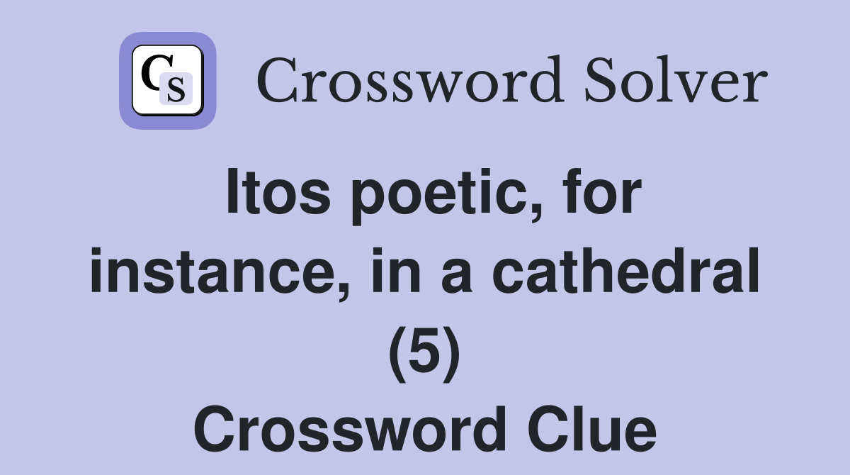 Itos poetic, for instance, in a cathedral (5) Crossword Clue