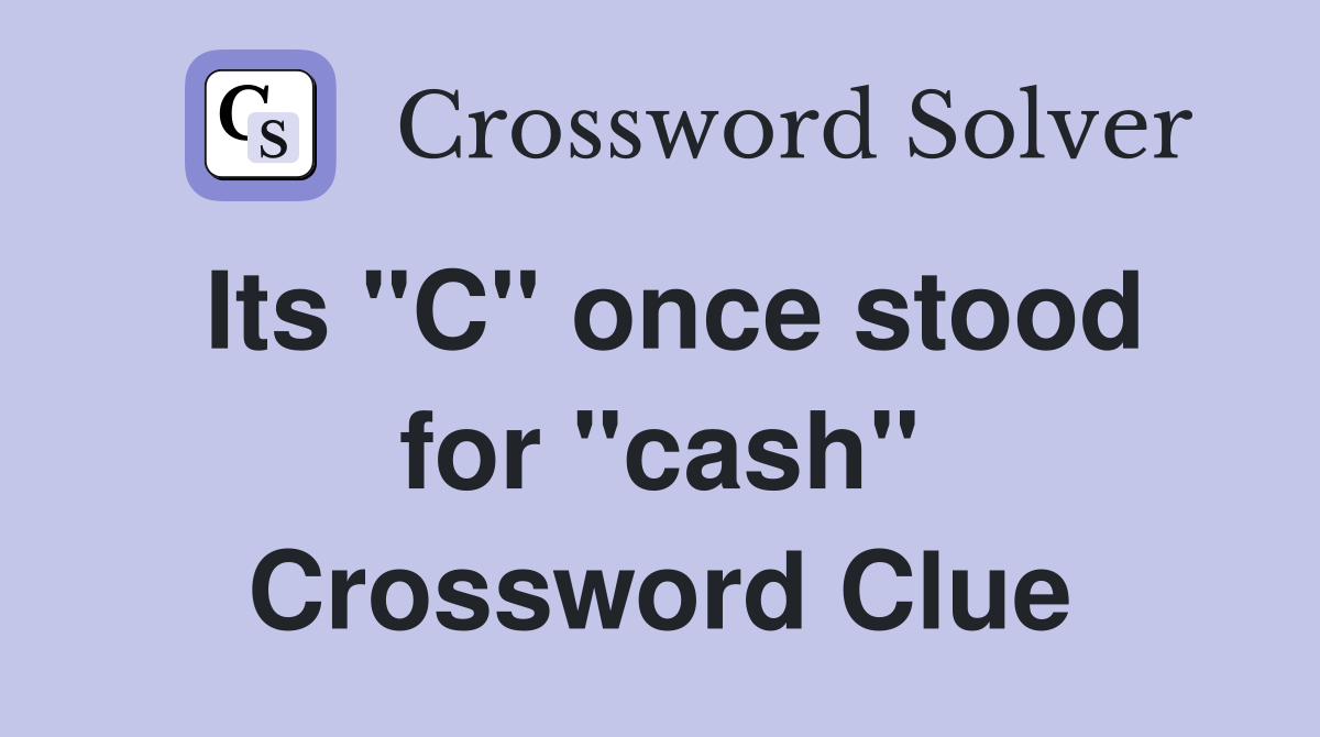 Its "C" once stood for "cash" Crossword Clue