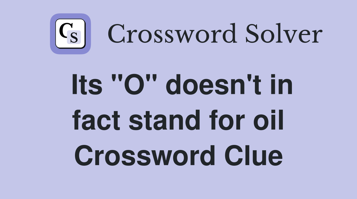 Its "O" doesn't in fact stand for oil Crossword Clue
