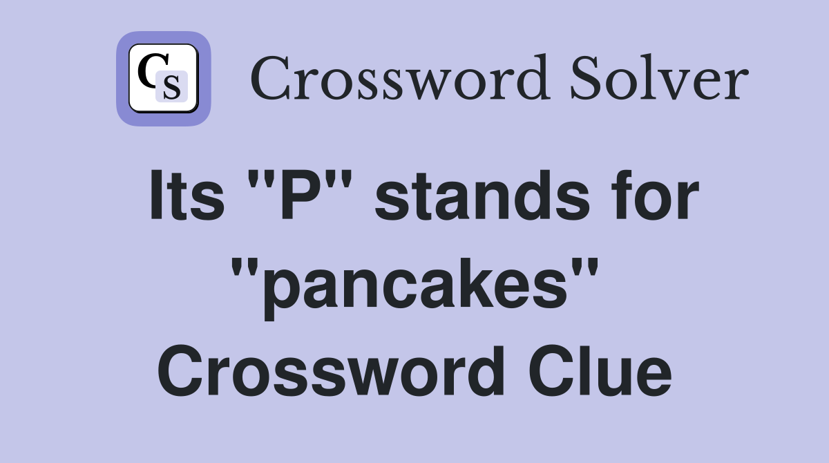 Its "P" stands for "pancakes" Crossword Clue