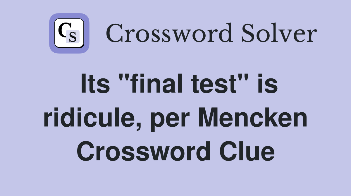 Its "final test" is ridicule, per Mencken Crossword Clue