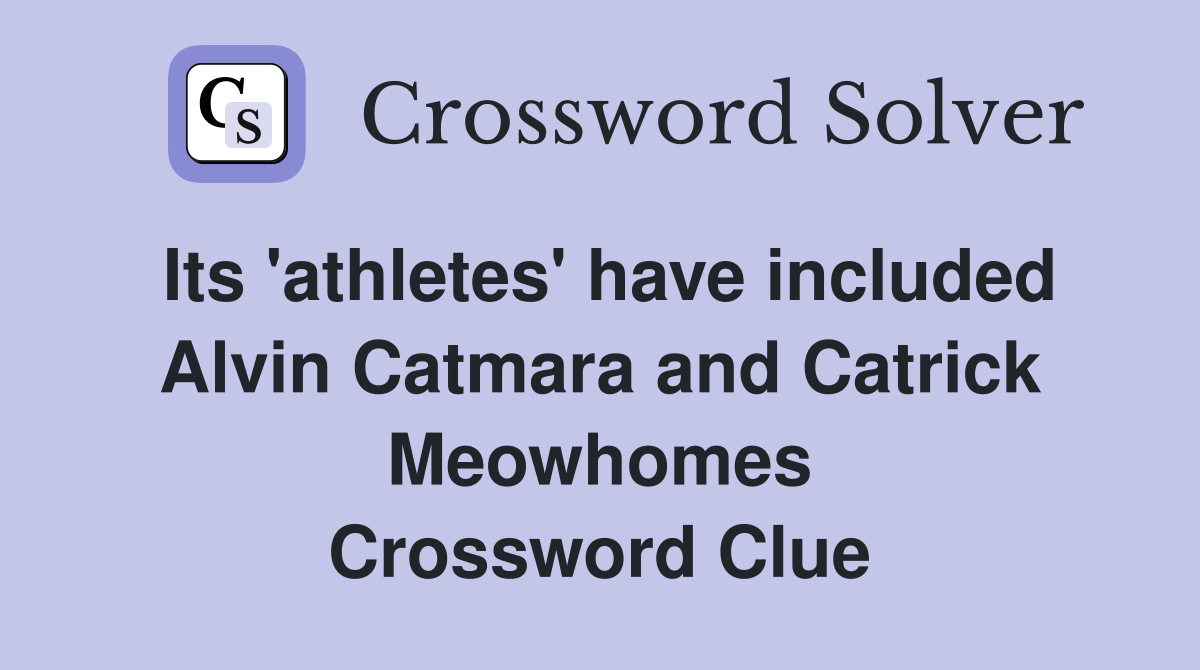 Its 'athletes' have included Alvin Catmara and Catrick Meowhomes Crossword Clue
