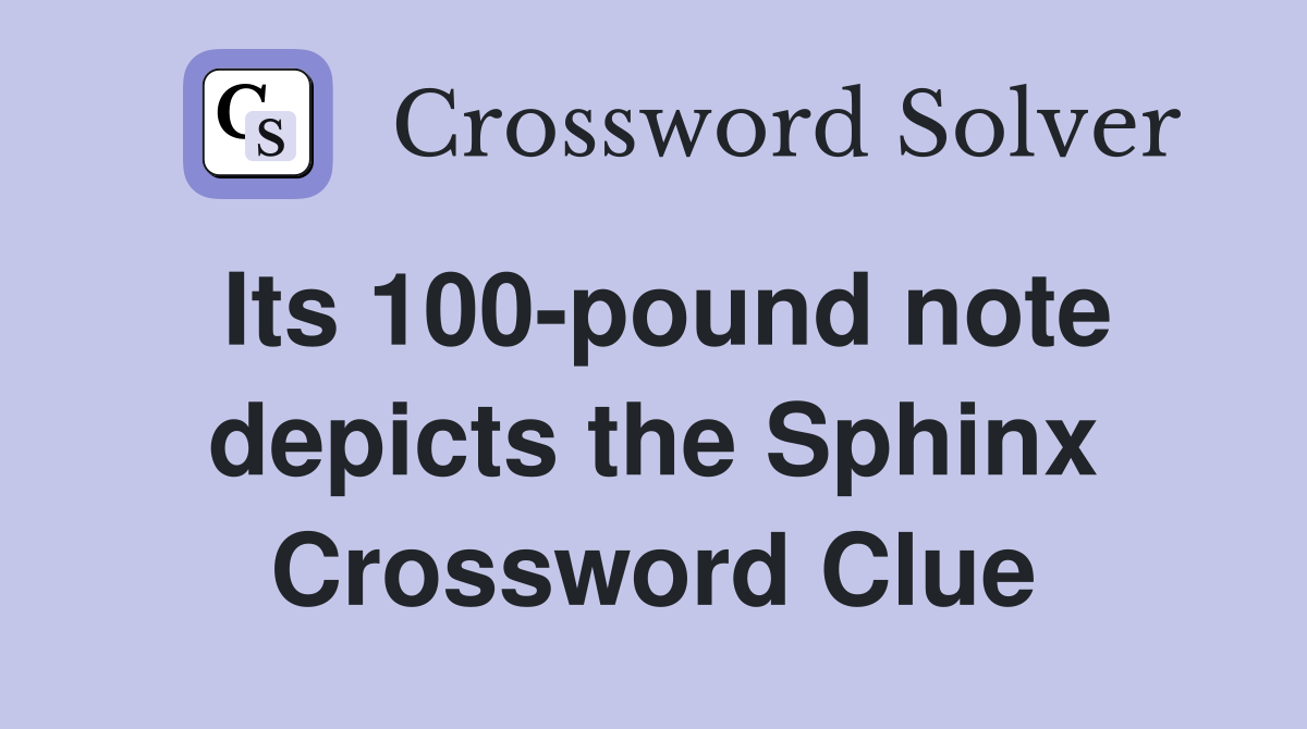 Its 100-pound note depicts the Sphinx Crossword Clue