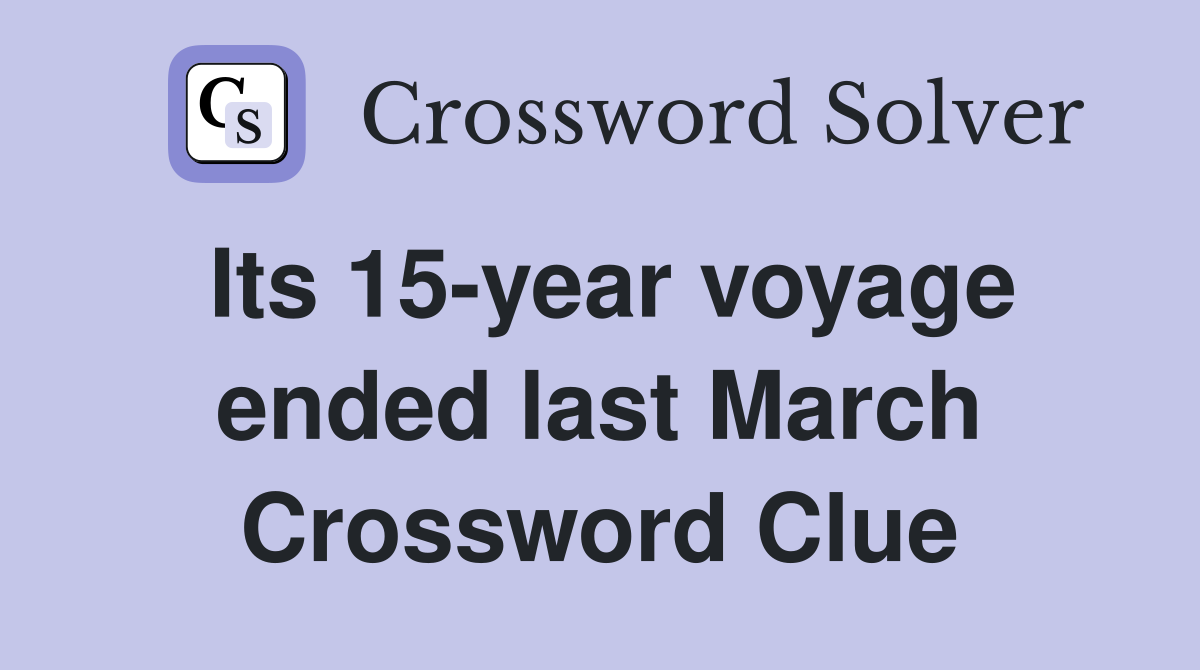 Its 15-year voyage ended last March Crossword Clue