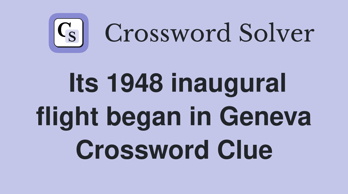 Its 1948 inaugural flight began in Geneva Crossword Clue