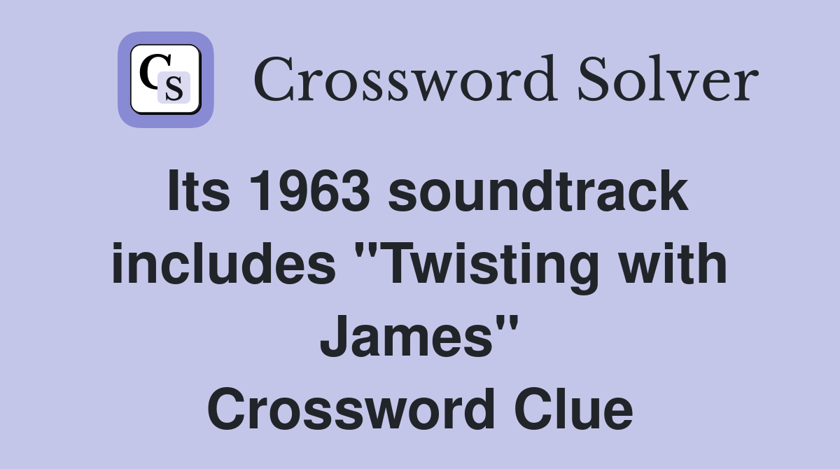 Its 1963 soundtrack includes ''Twisting with James'' Crossword Clue