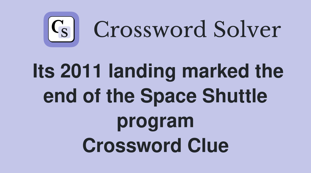 Its 2011 landing marked the end of the Space Shuttle program Crossword Clue