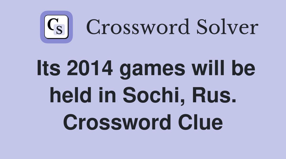 Its 2014 games will be held in Sochi, Rus. Crossword Clue