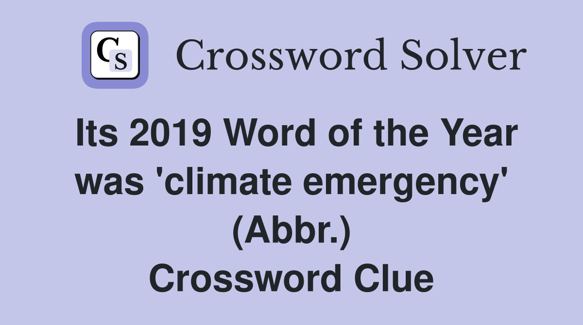 Its 2019 Word of the Year was 'climate emergency' (Abbr.) Crossword Clue