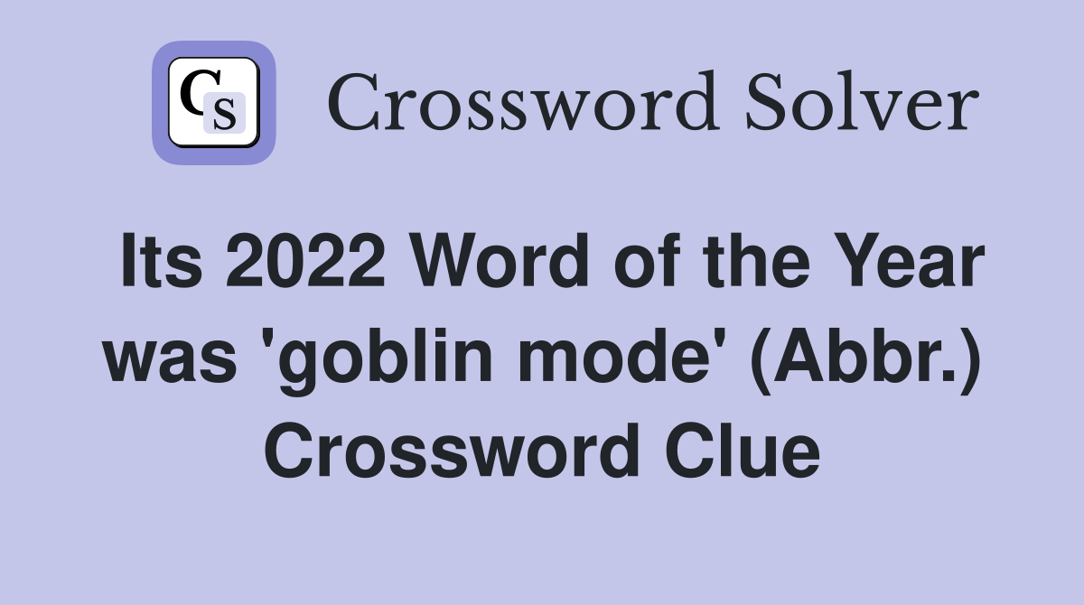 Its 2022 Word of the Year was 'goblin mode' (Abbr.) Crossword Clue