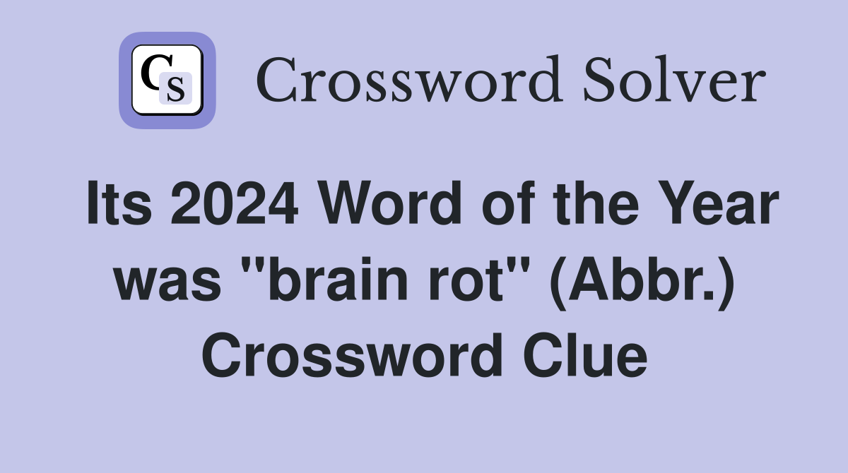 Its 2024 Word of the Year was "brain rot" (Abbr.) Crossword Clue