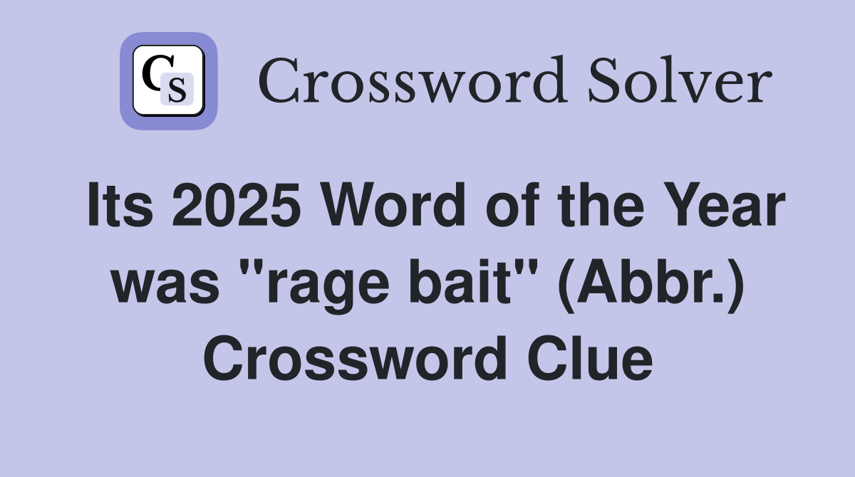 Its 2025 Word of the Year was "rage bait" (Abbr.) Crossword Clue