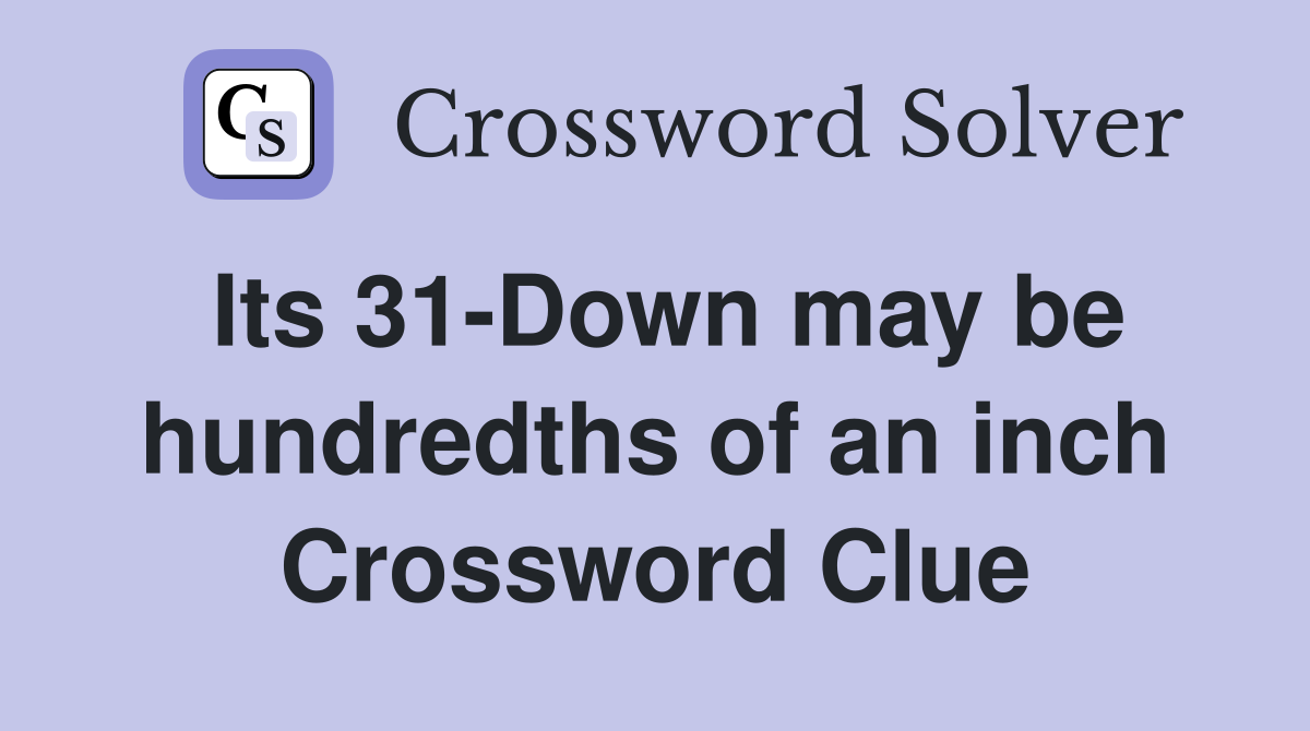 Its 31-Down may be hundredths of an inch Crossword Clue
