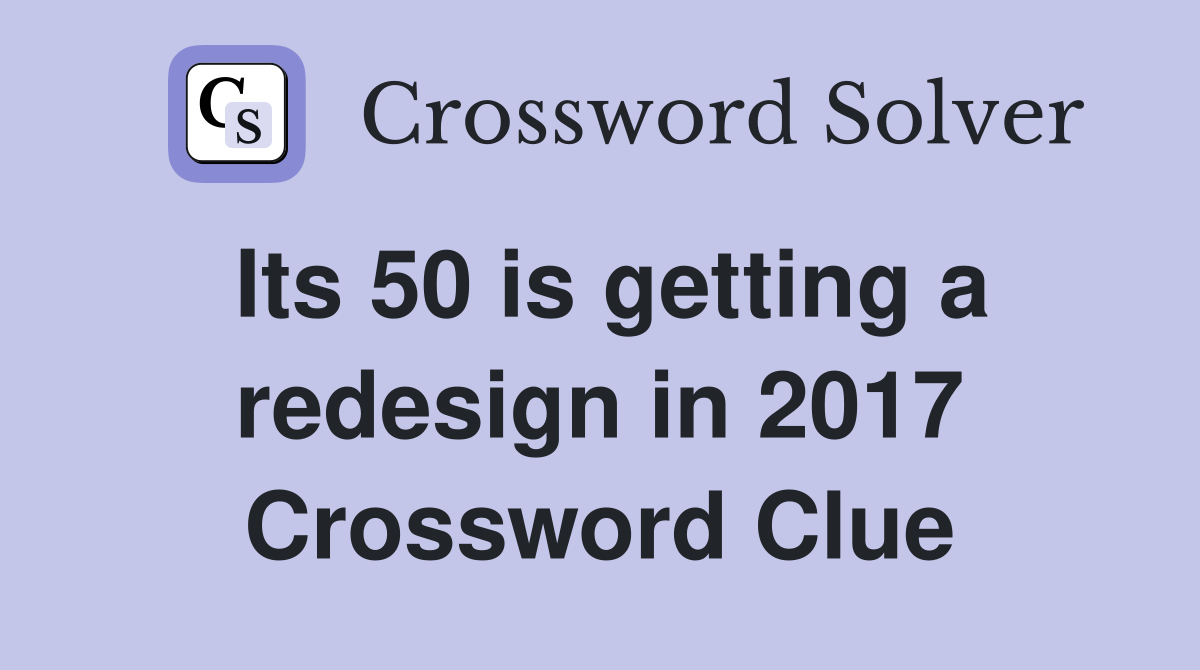 Its 50 is getting a redesign in 2017 Crossword Clue