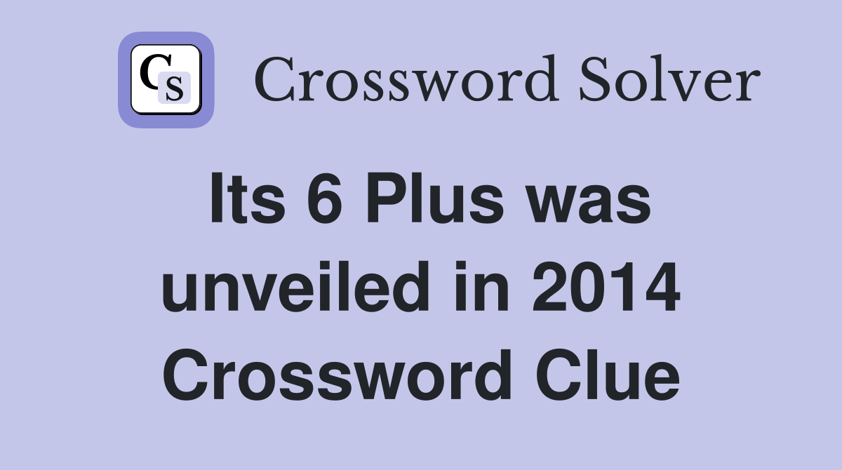Its 6 Plus was unveiled in 2014 Crossword Clue
