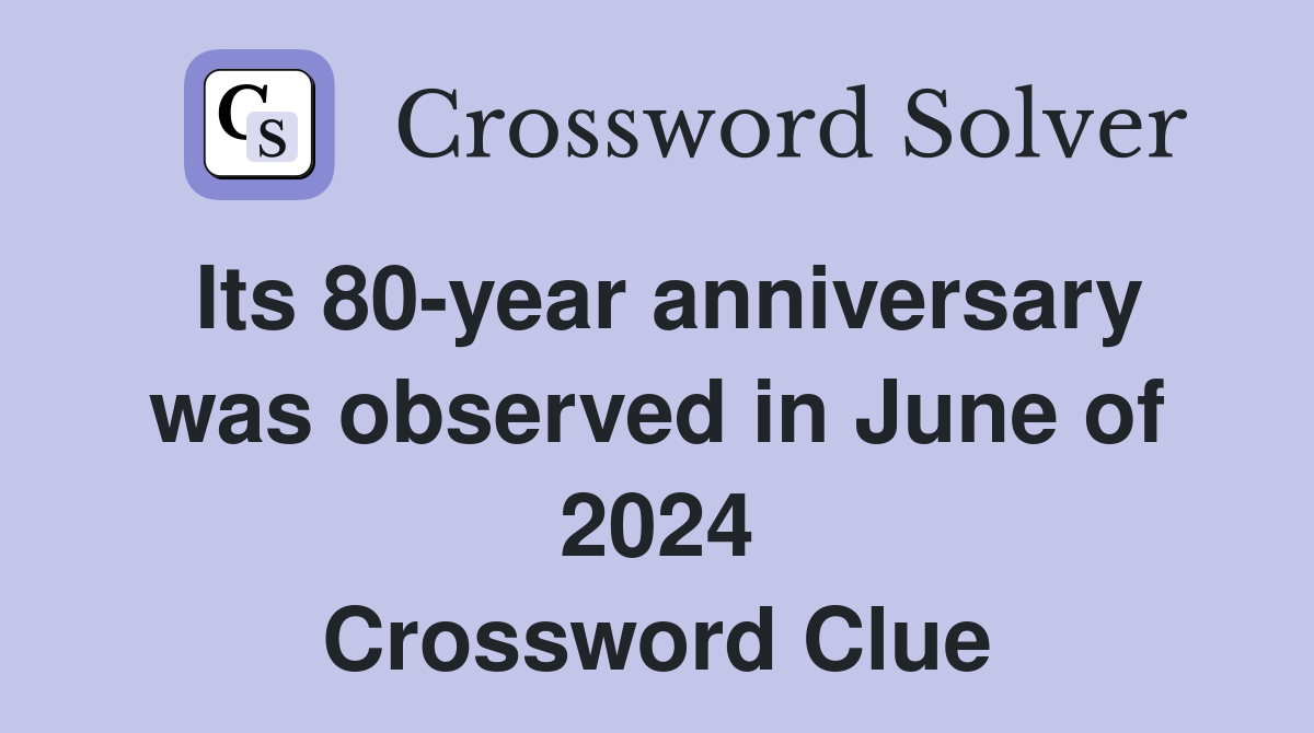 Its 80-year anniversary was observed in June of 2024 Crossword Clue