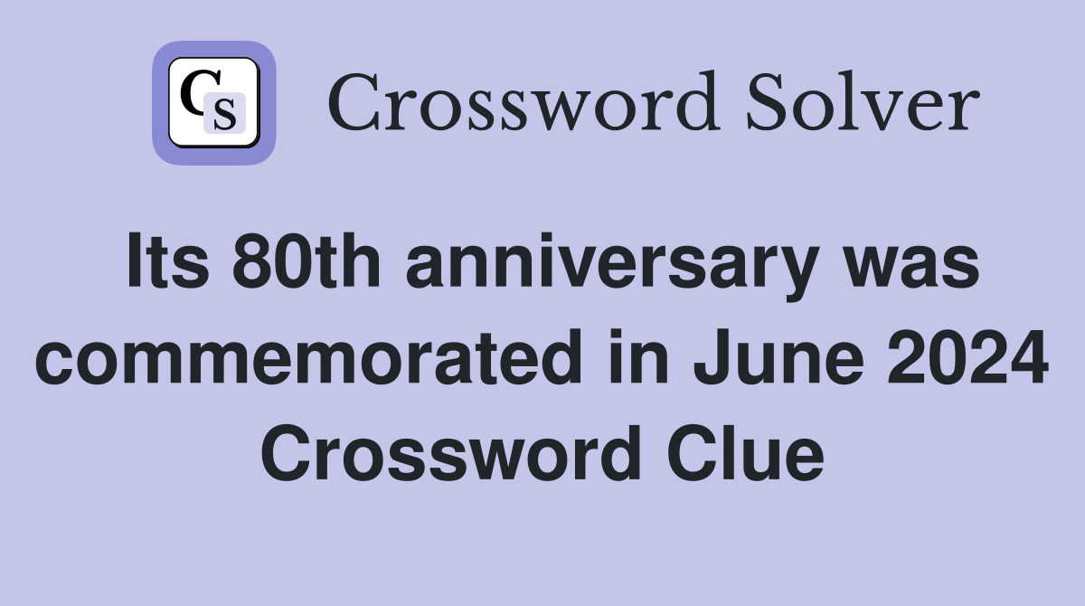 Its 80th anniversary was commemorated in June 2024 Crossword Clue