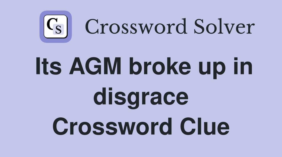 Its AGM broke up in disgrace Crossword Clue