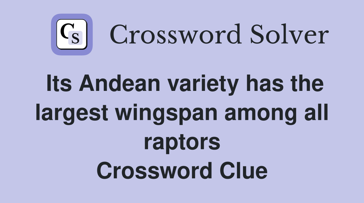 Its Andean variety has the largest wingspan among all raptors Crossword Clue