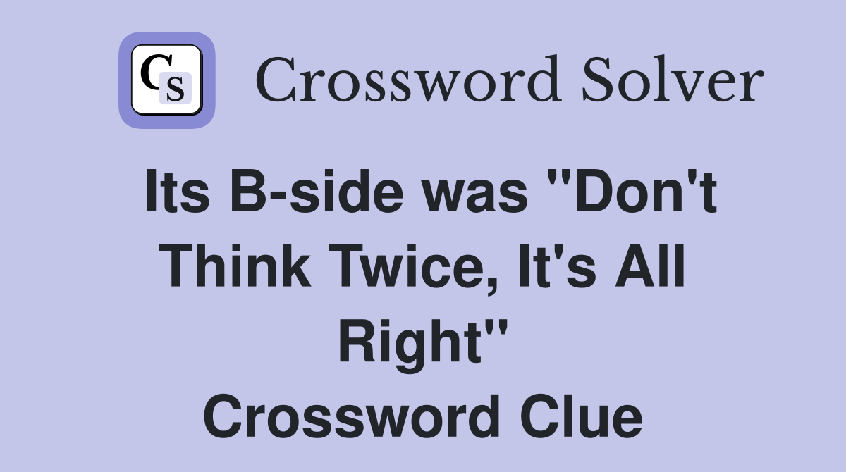 Its B-side was "Don't Think Twice, It's All Right" Crossword Clue