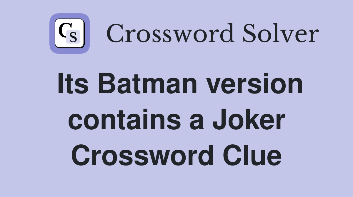 Its Batman version contains a Joker Crossword Clue