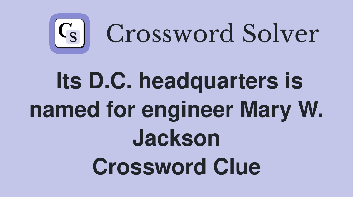 Its D.C. headquarters is named for engineer Mary W. Jackson Crossword Clue