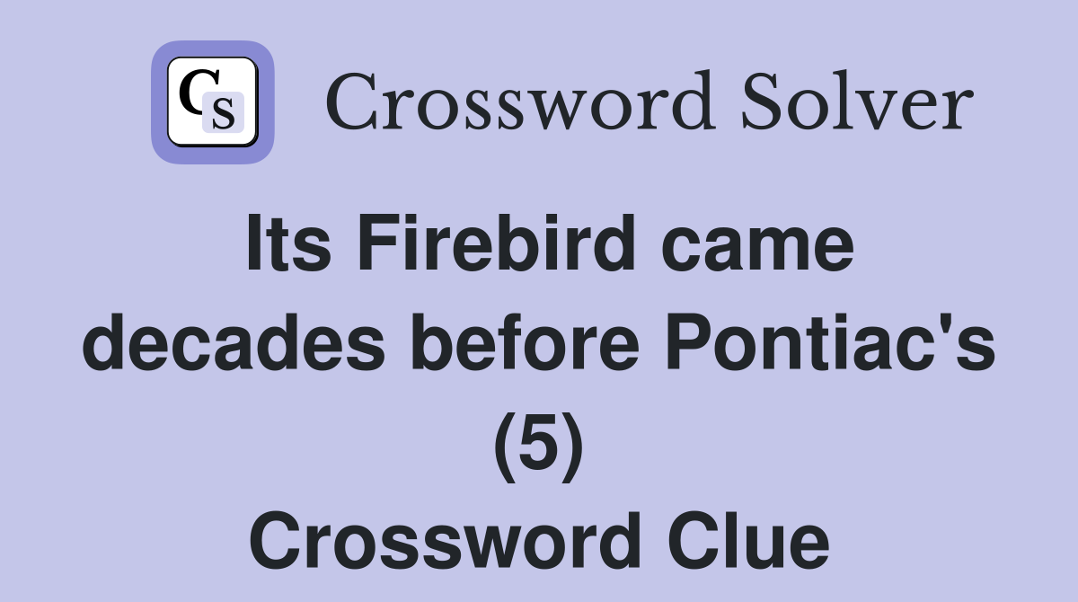 Its Firebird came decades before Pontiac's (5) Crossword Clue