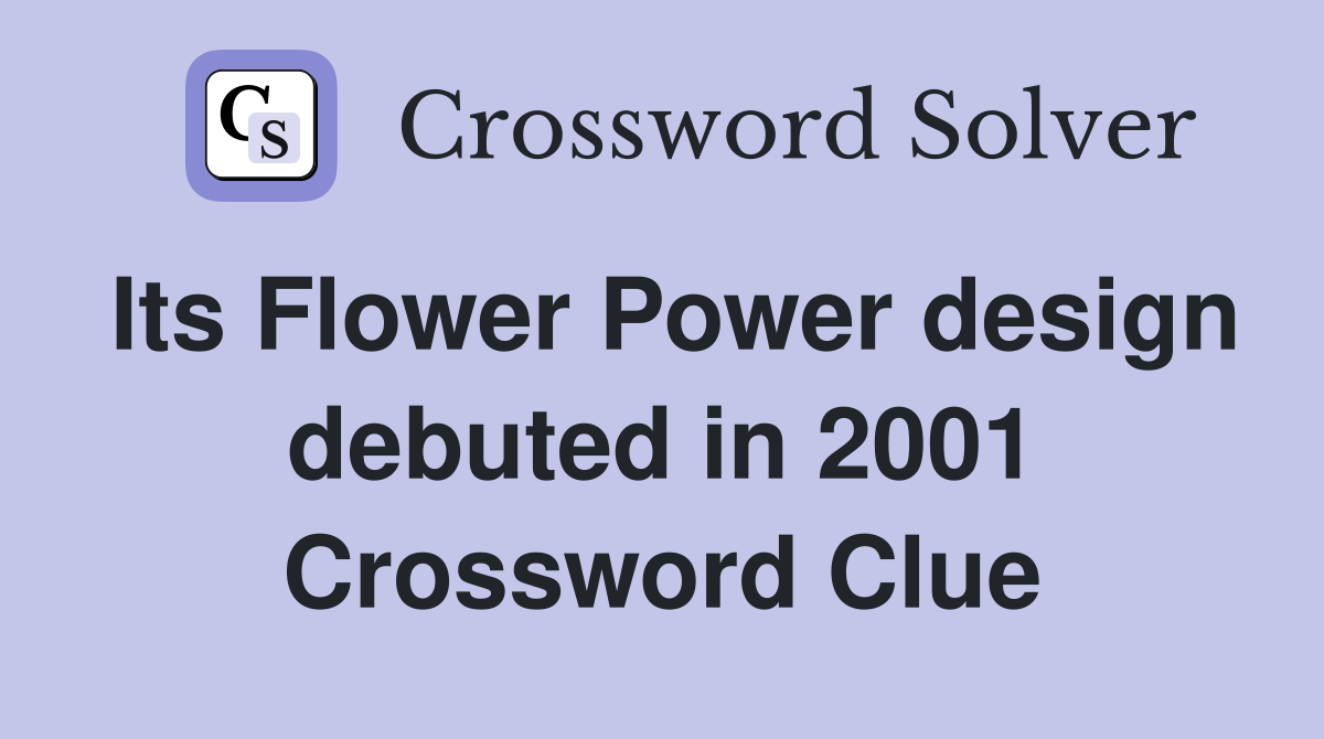 Its Flower Power design debuted in 2001 Crossword Clue