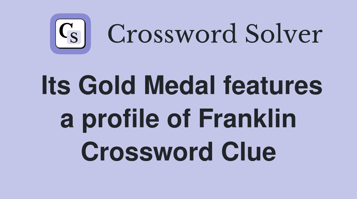 Its Gold Medal features a profile of Franklin Crossword Clue